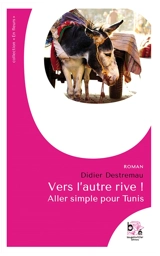 Vers l'autre rive ! : Aller simple pour Tunis - Didier Destremau