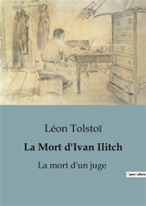 La Mort d'Ivan Ilitch : La mort d'un juge - Tolstoï, Léon