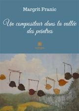 Un compositeur dans la vallée des peintres - Margrit Franic