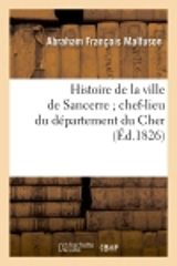 Histoire de la ville de Sancerre chef-lieu du département du Cher (Ed.1826) - Abraham François Malfuson