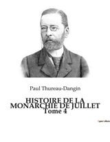 HISTOIRE DE LA MONARCHIE DE JUILLET Tome 4 : Les défis d'une monarchie en quête de stabilité - Paul Thureau-Dangin