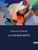 LA COUSINE BETTE : Les intrigues et sacrifices d'une femme vertueuse dans le Paris du XIXe siècle - de Balzac, Honoré