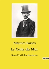 Le Culte du Moi : Sous l'oeil des barbares - Barrès, Maurice