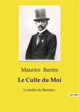 Le Culte du Moi : Le jardin de Bérénice - Barrès, Maurice