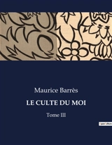 LE CULTE DU MOI : Tome III - Barrès, Maurice