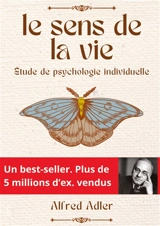 Le Sens de la Vie : Les clés de l'épanouissement personnel selon Alfred Adler : comment donner un sens à sa vie en cultivant l'intérêt social et la psychologie individuelle - Adler, Alfred