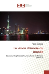La vision chinoise du monde : Essais sur la philosophie, la culture et l'histoire chinoises - Tikhomirov, Andrew