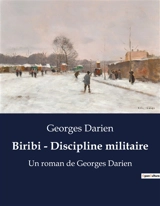 Biribi : Discipline militaire : Une exploration des abus et de la brutalité dans le système disciplinaire militaire français du XIXe siècle - Georges Darien