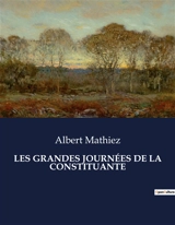 LES GRANDES JOURNEES DE LA CONSTITUANTE - Albert Mathiez