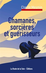 Chamanes, sorcières et guérisseurs - Claude Mesmin