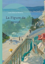 La Figure de proue : Un roman maritime explorant les passions et les mystères d'un village côtier normand. - Lucie Delarue-Mardrus