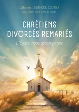 Chrétiens : Divorcés Remariés : L'Eglise nous accompagne - LEGENDRE COUTIER AVEC ALEXIS, MARIA, LOUIS ET DANIEL, Catherine