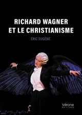 Richard Wagner et le Christianisme - Eric Eugène