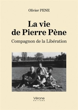 La vie de Pierre Pène- Compagnon de la libération - Olivier Pène