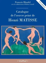 Catalogue de l'oeuvre peint de Henri Matisse : 1413 tableaux - François Blondel