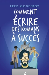 Comment écrire des romans à succès - Fred Godefroy