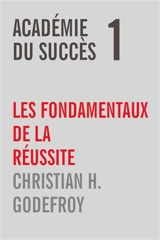 Académie du Succès 1 : Les fondamentaux de la réussite - Godefroy, Christian H.