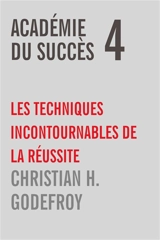 Académie du Succès 4 : Les techniques incontournables de la réussite - Godefroy, Christian H.