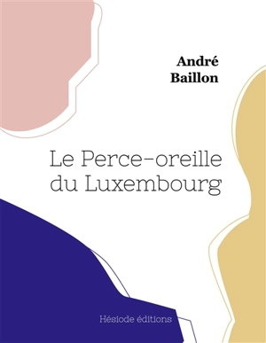 Le Perce-oreille du Luxembourg - Baillon, André