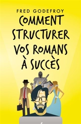 Comment structurer vos romans à succès : Comment mieux raconter de bonnes histoires - Fred Godefroy