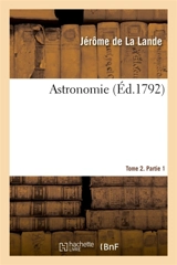 Astronomie. Tome 2. Partie 1 - Jérôme de La Lande
