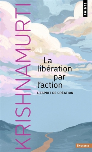 La libération par l'action : l'esprit de création - Jiddu Krishnamurti