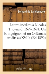 Lettres inédites à Nicolas Thoynard, 1679-1694 : Un bourguignon et un Orléanais érudits au XVIIe siècle - Bernard de La Monnoye