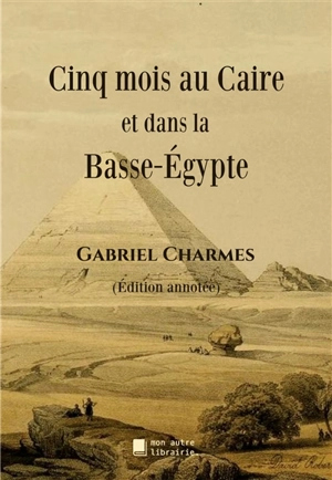 Cinq mois au Caire et dans la Basse-Egypte - Charmes, Gabriel