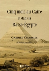 Cinq mois au Caire et dans la Basse-Egypte - Charmes, Gabriel