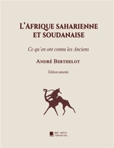 L'Afrique saharienne et soudanaise : Ce qu'en ont connu les Anciens - Berthelot, André