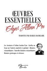 Oeuvres essentielles d’Edgar Allan Poe : Traduites par Charles Baudelaire : Les Aventures d’Arthur Gordon Pym - Eurêka ou essai sur l’univers matériel et spirituel - Histoires extraordinaires - Nouvelles histoires extraordinaires - Histoires grotesqu - Edgar Allan Poe
