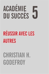 Académie du succès 5 : Réussir avec les autres - Godefroy, Christian H.