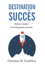 Destination Succès : Méthode Complète de Développement Personnel - Godefroy, Christian H.