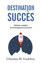 Destination succès : Méthode complète de Développement Personnel - Godefroy, Christian H.