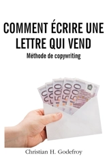 Comment écrire une lettre qu ivend : Méthode complète de copywriting - Godefroy, Christian H.