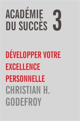 Académie du Succès 3 : Développez votre excellence personnelle - Godefroy, Christian H.