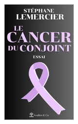 Le cancer du conjoint : essai - Stéphane Lemercier