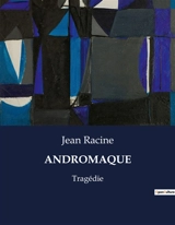 ANDROMAQUE : Une tragédie classique de la passion et du destin - Racine, Jean