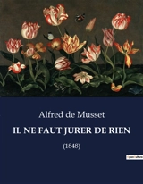 IL NE FAUT JURER DE RIEN : Une exploration théâtrale des incertitudes de la vie par Alfred de Musset - de Musset, Alfred