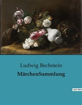MärchenSammlung : Die verborgenen Weisheiten der deutschen Volksmärchen - Ludwig Bechstein