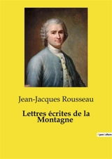Lettres écrites de la Montagne - Jean-Jacques Rousseau