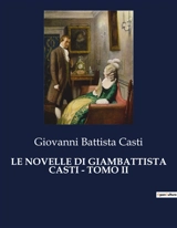 LE NOVELLE DI GIAMBATTISTA CASTI : TOMO II : Un affresco satirico della società del XVIII secolo - Giovanni Battista Casti