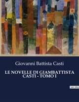 LE NOVELLE DI GIAMBATTISTA CASTI : TOMO I : Un affresco satirico della società del XVIII secolo - Giovanni Battista Casti