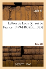 Lettres de Louis XI, roi de France. 1479-1480 Tome VIII - Louis 11