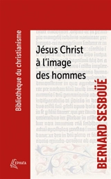 Jésus Christ à l'image des hommes : Brève enquête sur les représentations de Jésus à travers l'histoire - Bernard Sesboüé