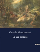 La vie errante - De Maupassant, Guy