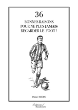 36 bonnes raisons pour ne plus jamais regarder le foot ! - Patrice Stern