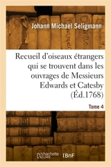 Recueil d'oiseaux étrangers qui se trouvent dans les ouvrages de Messieurs Edwards et Catesby - Johann Michael Seligmann