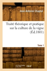 Traité théorique et pratique sur la culture de la vigne. Tome 1 - Jean-Antoine Chaptal