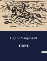 TOINE - De Maupassant, Guy